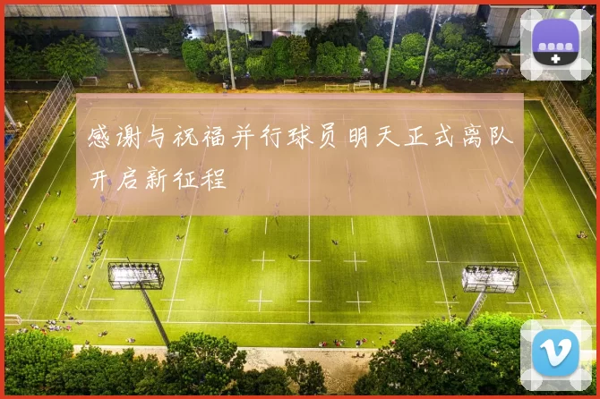 感谢与祝福并行球员明天正式离队开启新征程