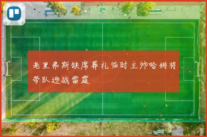老里弗斯缺席葬礼临时主帅哈姆将带队迎战雷霆
