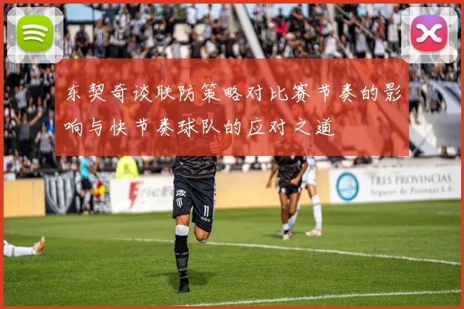 东契奇谈联防策略对比赛节奏的影响与快节奏球队的应对之道